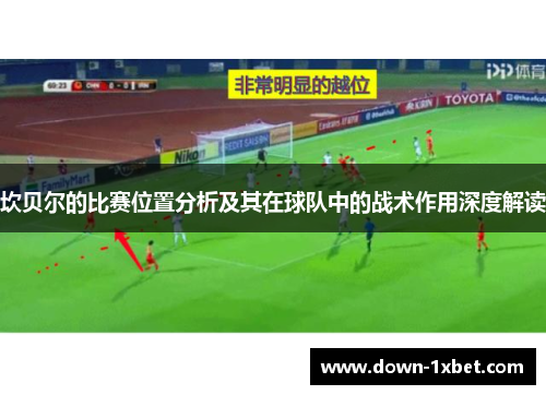 坎贝尔的比赛位置分析及其在球队中的战术作用深度解读