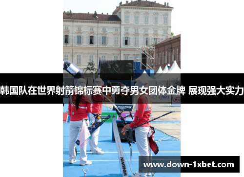 韩国队在世界射箭锦标赛中勇夺男女团体金牌 展现强大实力