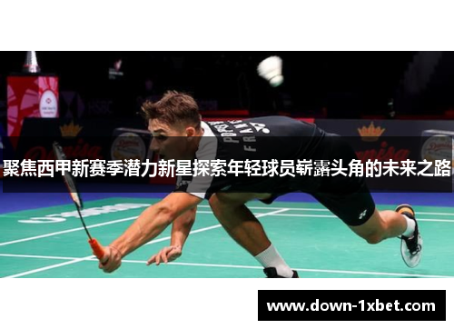 聚焦西甲新赛季潜力新星探索年轻球员崭露头角的未来之路