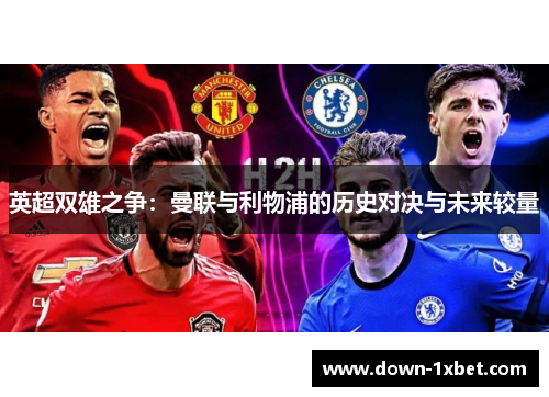 英超双雄之争:曼联与利物浦的历史对决与未来较量 英超双雄之争:曼联与利物浦的历史对决与未来较量