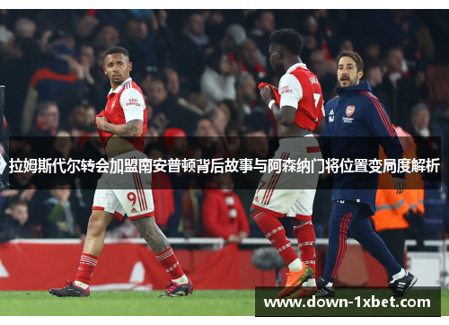 拉姆斯代尔转会加盟南安普顿背后故事与阿森纳门将位置变局度解析