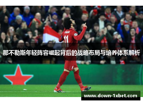 那不勒斯年轻阵容崛起背后的战略布局与培养体系解析