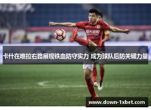 卡什在维拉右路展现铁血防守实力 成为球队后防关键力量